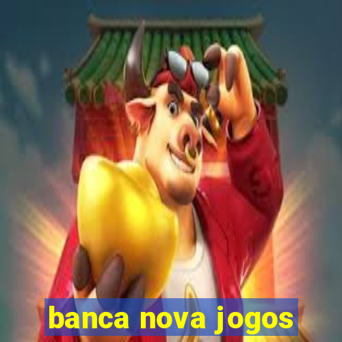 banca nova jogos